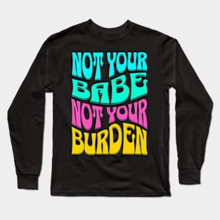 Not Your Babe Not Your Burden Womens Empowerment Long Sleeve T-Shirt